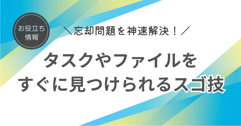 ToDoモレやファイル探しはもうしない！ 努力ゼロで“忘却問題”を神速解決