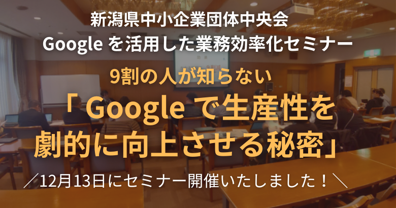 Google で生産性を向上させよう！「新潟県中小企業団体中央会」にてセミナーを開催しました！