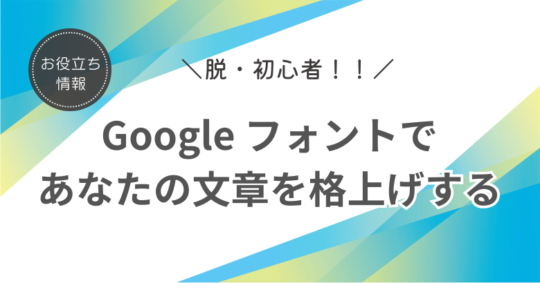 脱初心者！ Google フォントであなたの文章を格上げする！