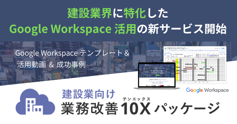 建設業のDXに！ Google Workspace の活用で業務改善を実現する「10X建設パッケージ」受付開始