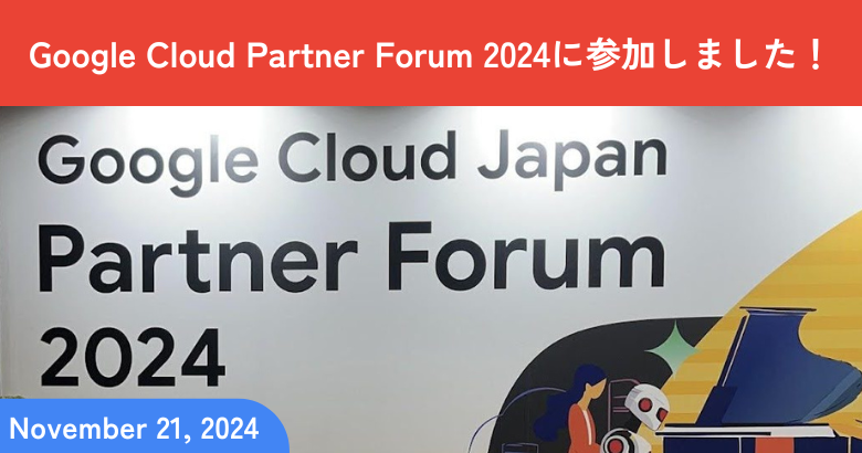 Google Cloud Partner Forum 2024に参加しました！